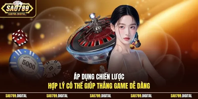 Áp dụng chiến lược hợp lý có thể giúp thắng game dễ dàng