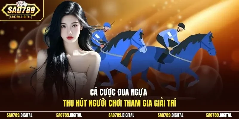 Cá cược đua ngựa thu hút người chơi tham gia giải trí
