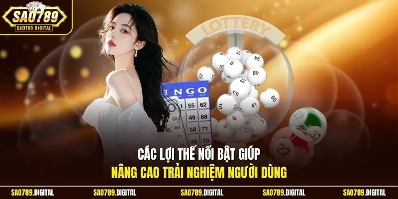 Các lợi thế nổi bật giúp nâng cao trải nghiệm người dùng