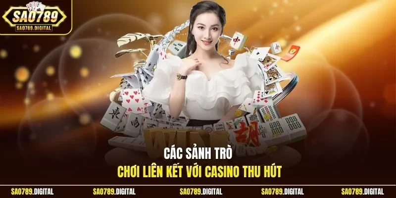 Các sảnh trò chơi liên kết với casino thu hút