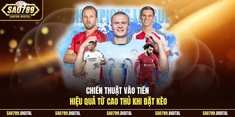 Chiến thuật vào tiền hiệu quả từ cao thủ khi đặt kèo