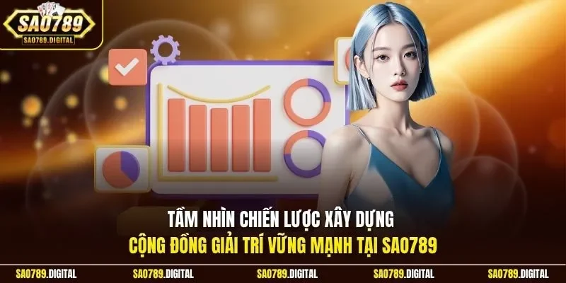 Tầm nhìn chiến lược xây dựng cộng đồng giải trí vững mạnh tại Sao789