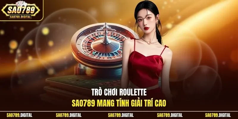 Trò chơi roulette Sao789 mang tính giải trí cao